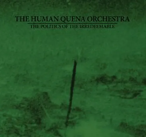 THE HUMAN QUENA ORCHESTRA 'The Politics of the Irredeemable'